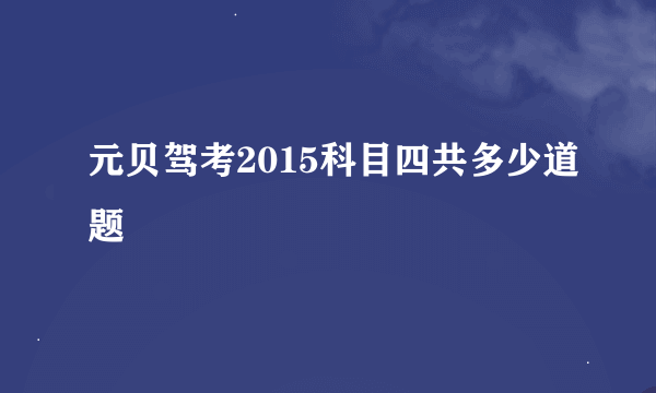 元贝驾考2015科目四共多少道题