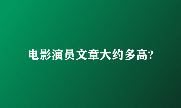 电影演员文章大约多高?