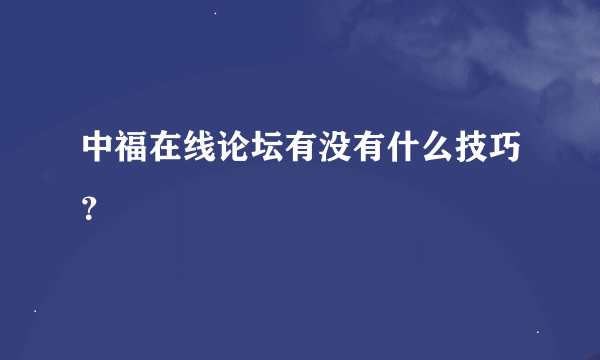 中福在线论坛有没有什么技巧？