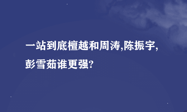 一站到底檀越和周涛,陈振宇,彭雪茹谁更强?
