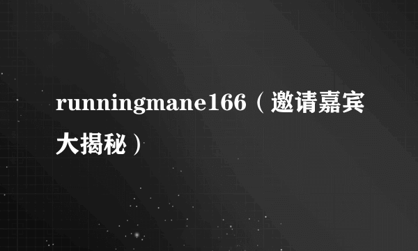 runningmane166（邀请嘉宾大揭秘）