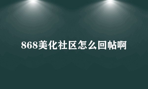 868美化社区怎么回帖啊