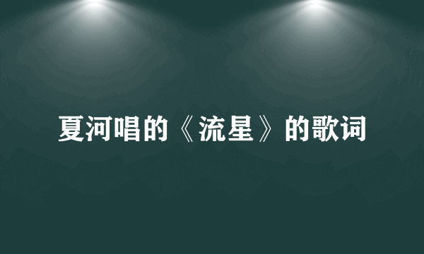 夏河唱的《流星》的歌词