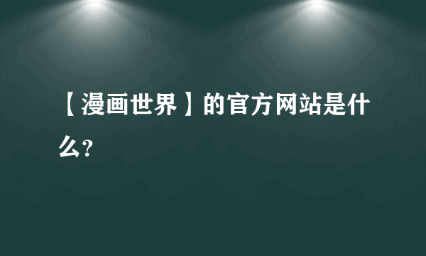 【漫画世界】的官方网站是什么？