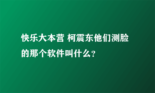 快乐大本营 柯震东他们测脸的那个软件叫什么？