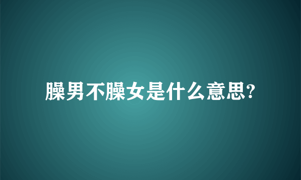 臊男不臊女是什么意思?