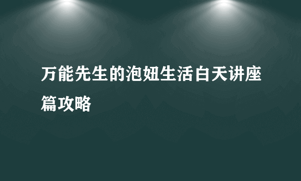 万能先生的泡妞生活白天讲座篇攻略