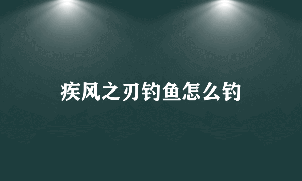 疾风之刃钓鱼怎么钓