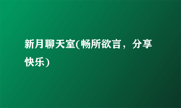 新月聊天室(畅所欲言，分享快乐)