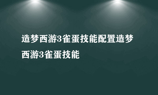 造梦西游3雀蛋技能配置造梦西游3雀蛋技能