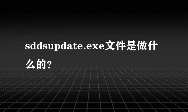 sddsupdate.exe文件是做什么的？