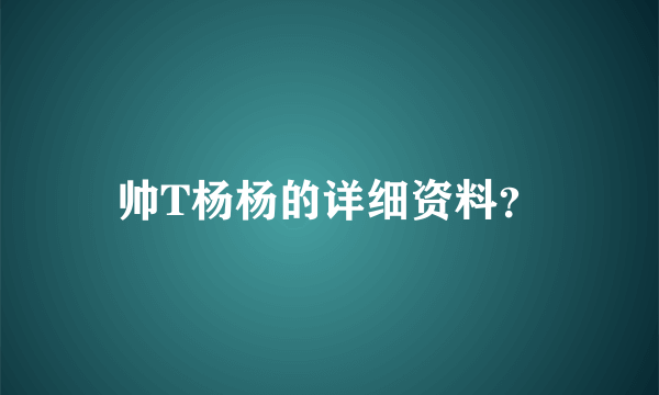 帅T杨杨的详细资料？