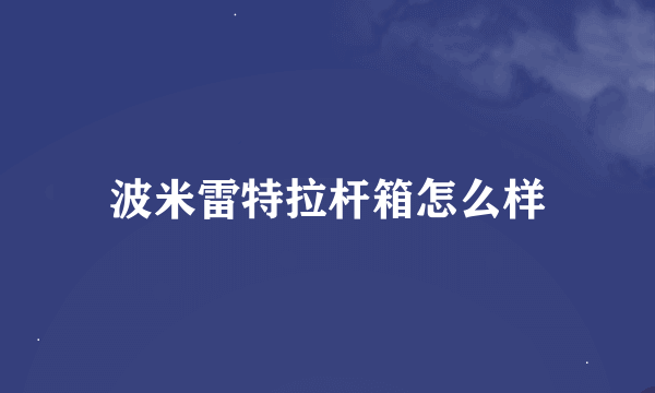 波米雷特拉杆箱怎么样