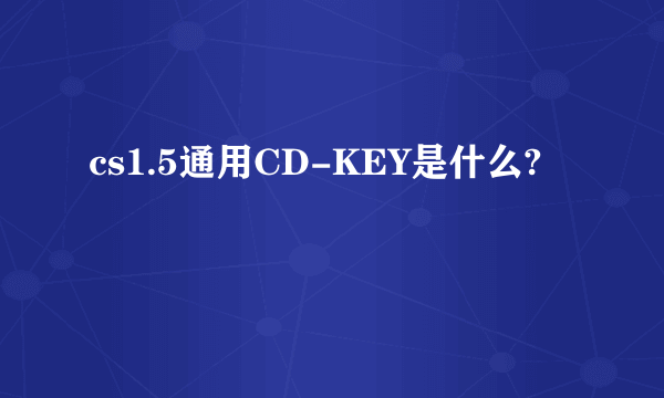 cs1.5通用CD-KEY是什么?