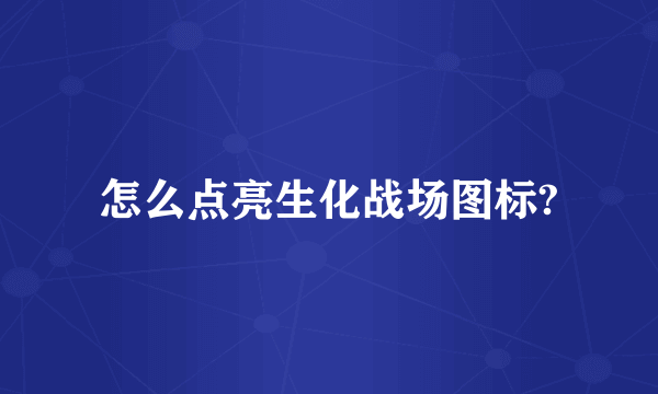 怎么点亮生化战场图标?