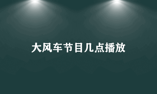 大风车节目几点播放