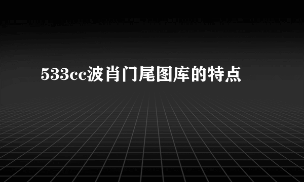 533cc波肖门尾图库的特点