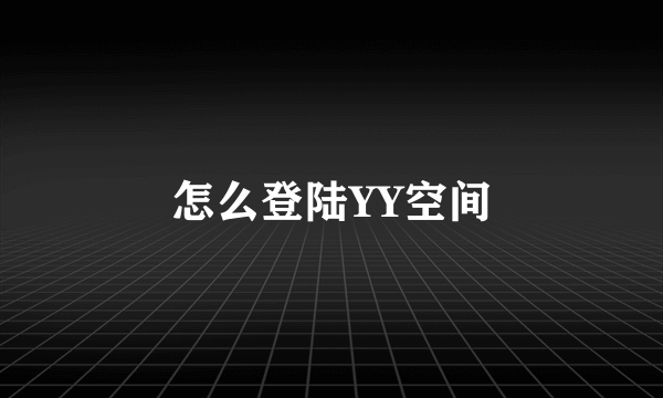 怎么登陆YY空间