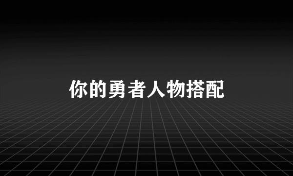 你的勇者人物搭配