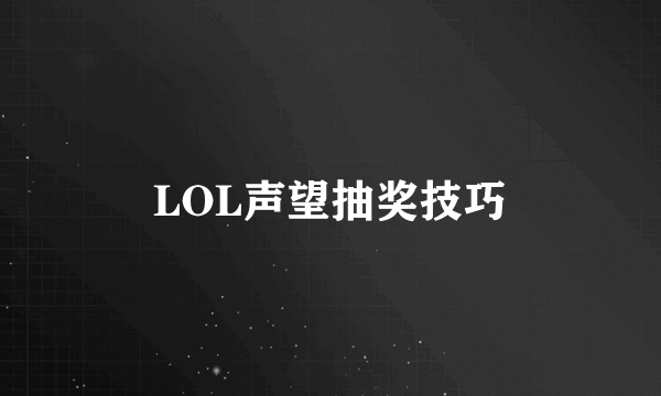 LOL声望抽奖技巧