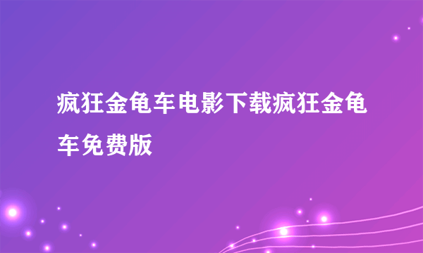 疯狂金龟车电影下载疯狂金龟车免费版
