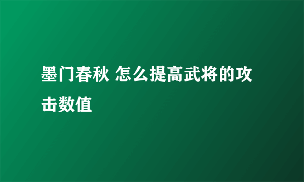 墨门春秋 怎么提高武将的攻击数值