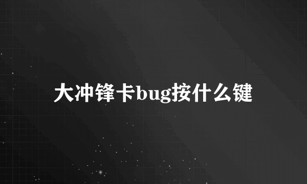 大冲锋卡bug按什么键