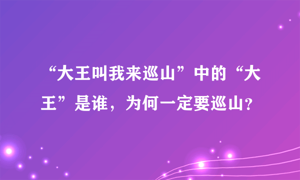 “大王叫我来巡山”中的“大王”是谁，为何一定要巡山？