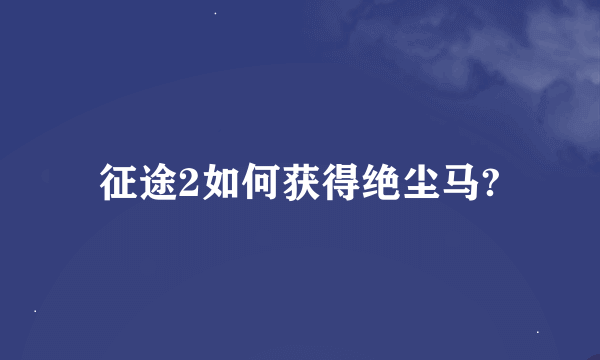 征途2如何获得绝尘马?