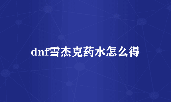 dnf雪杰克药水怎么得