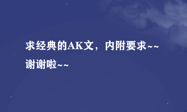 求经典的AK文，内附要求~~谢谢啦~~