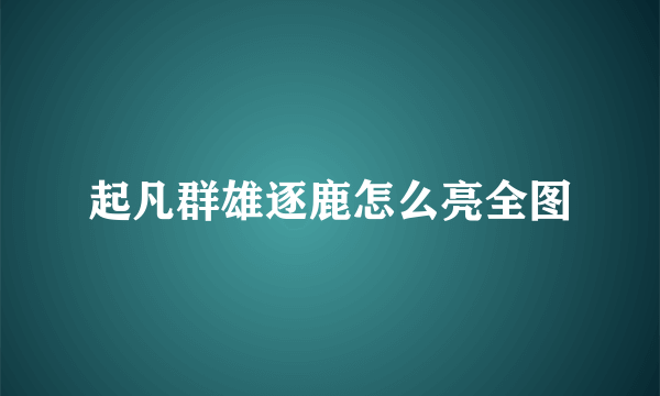 起凡群雄逐鹿怎么亮全图