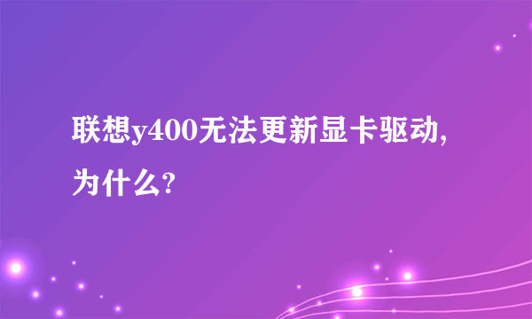 联想y400无法更新显卡驱动,为什么?