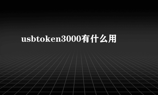 usbtoken3000有什么用