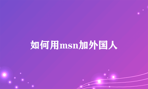 如何用msn加外国人