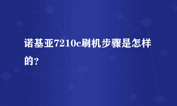 诺基亚7210c刷机步骤是怎样的？