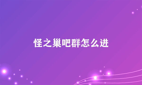 怪之巢吧群怎么进