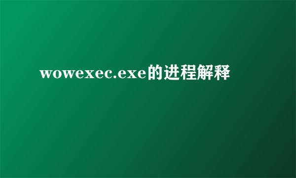 wowexec.exe的进程解释
