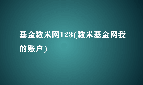基金数米网123(数米基金网我的账户)