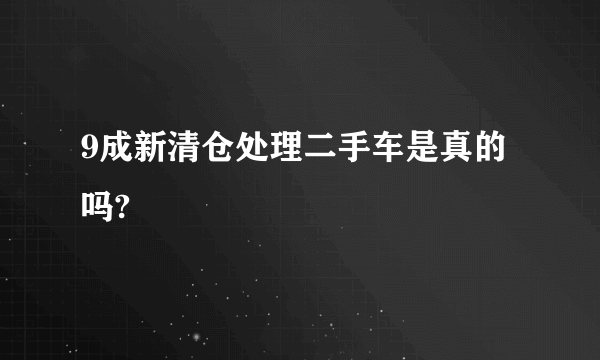 9成新清仓处理二手车是真的吗?