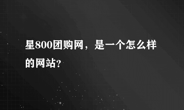 星800团购网，是一个怎么样的网站？