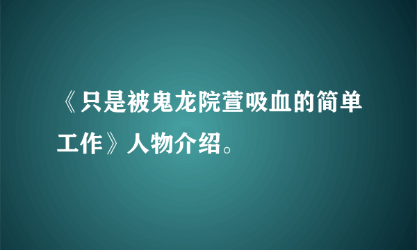 《只是被鬼龙院萱吸血的简单工作》人物介绍。