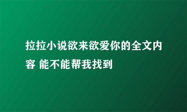 拉拉小说欲来欲爱你的全文内容 能不能帮我找到