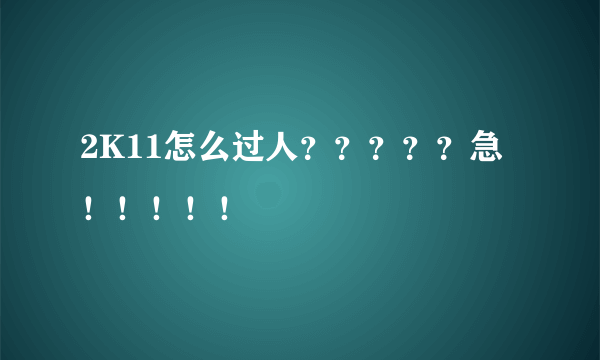 2K11怎么过人？？？？？急！！！！！