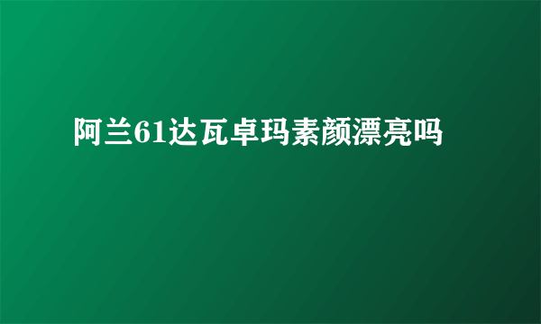 阿兰61达瓦卓玛素颜漂亮吗