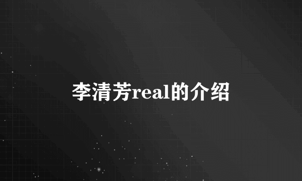 李清芳real的介绍