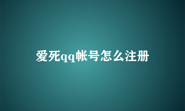 爱死qq帐号怎么注册