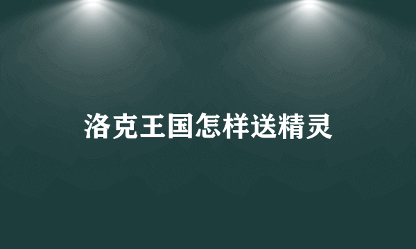 洛克王国怎样送精灵