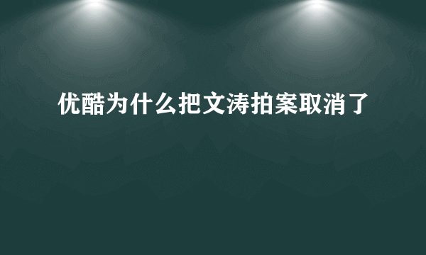 优酷为什么把文涛拍案取消了