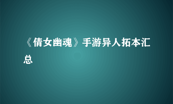 《倩女幽魂》手游异人拓本汇总